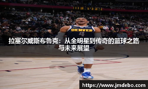 拉塞尔威斯布鲁克：从全明星到传奇的篮球之路与未来展望