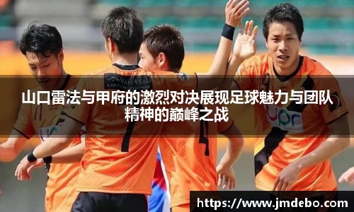 山口雷法与甲府的激烈对决展现足球魅力与团队精神的巅峰之战